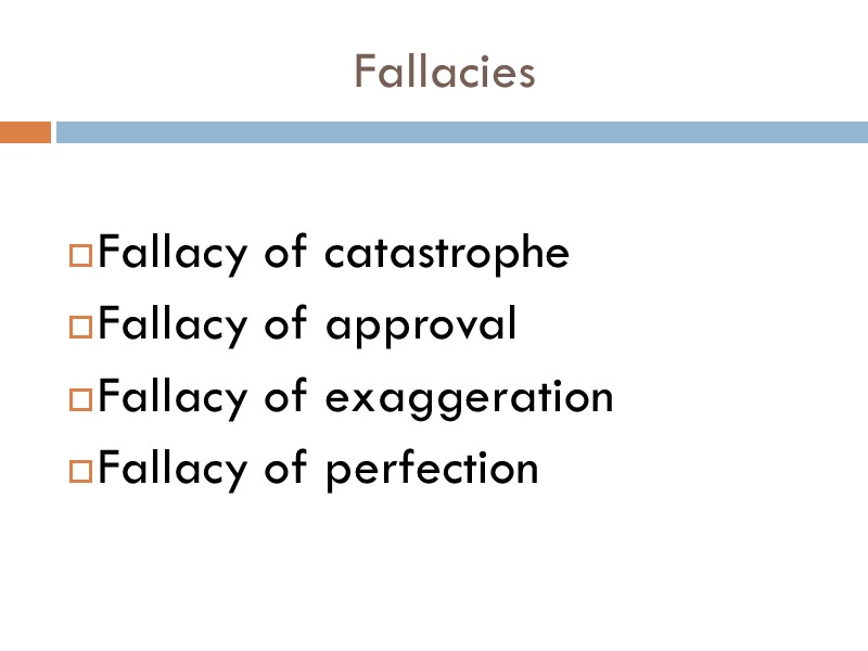 Fallacies  Fallacy of catastrophe Fallacy of approval Fallacy of exaggeration Fallacy of perfection